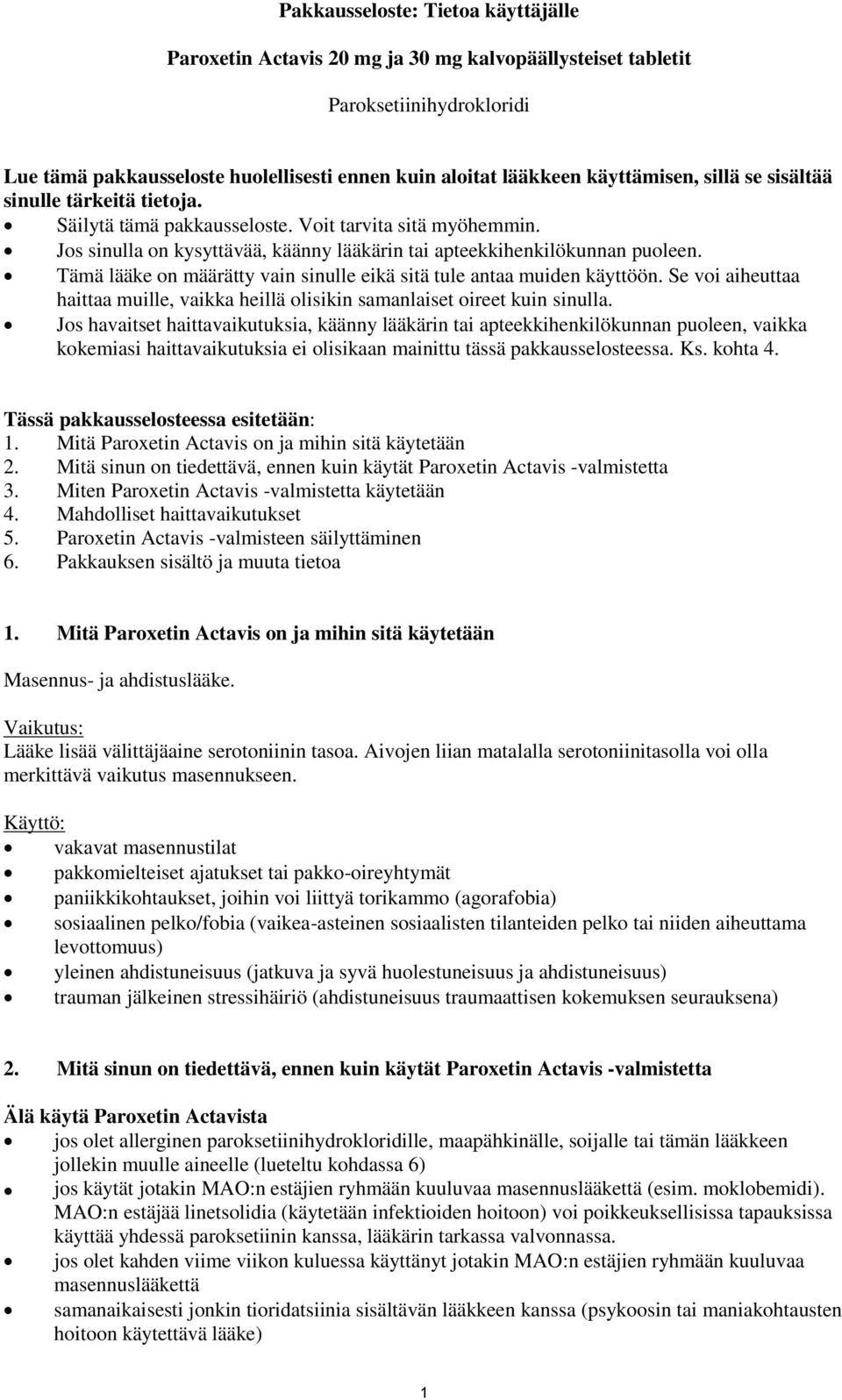 Tämä lääke on määrätty vain sinulle eikä sitä tule antaa muiden käyttöön. Se voi aiheuttaa haittaa muille, vaikka heillä olisikin samanlaiset oireet kuin sinulla.