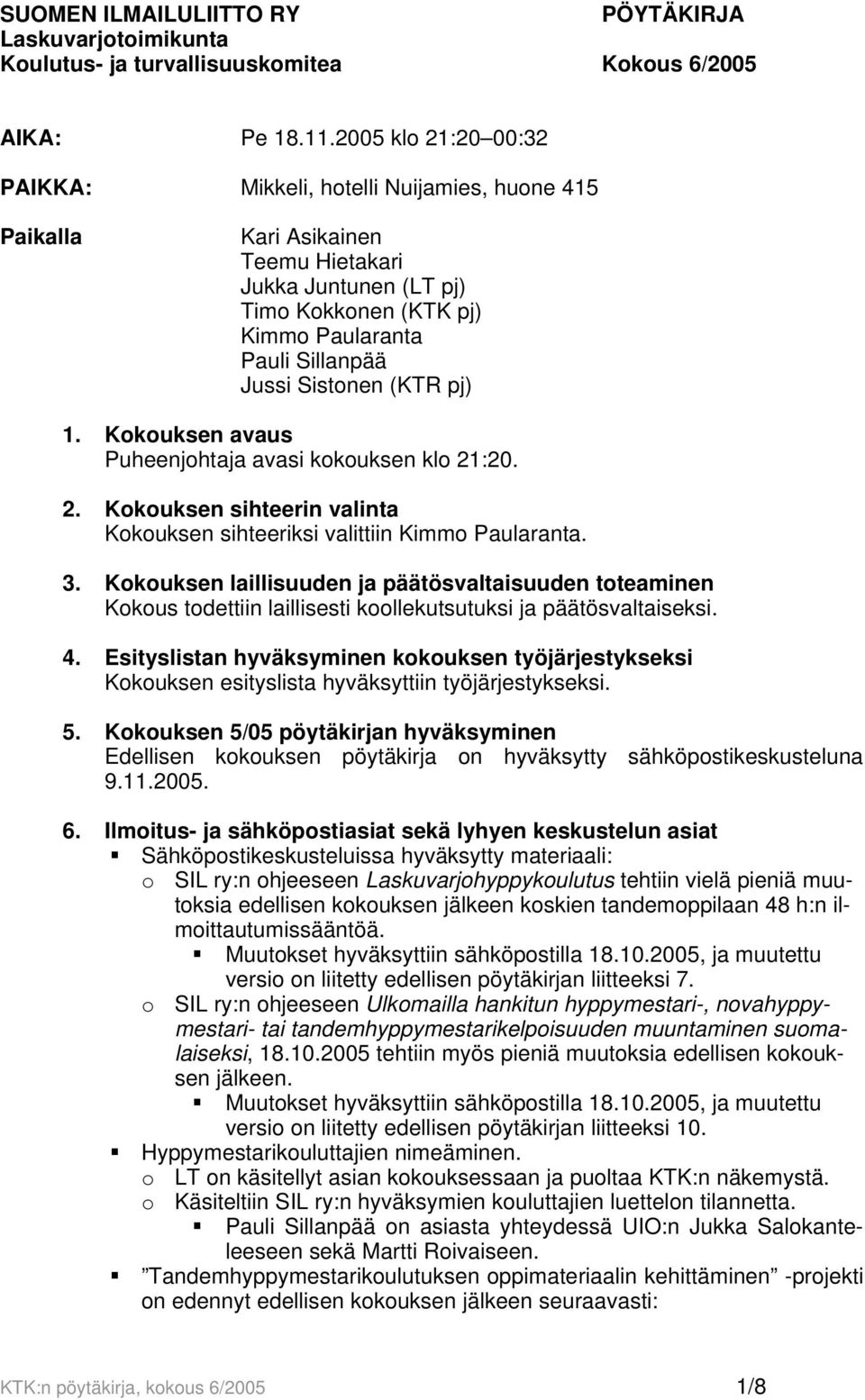 Sistonen (KTR pj) 1. Kokouksen avaus Puheenjohtaja avasi kokouksen klo 21:20. 2. Kokouksen sihteerin valinta Kokouksen sihteeriksi valittiin Kimmo Paularanta. 3.