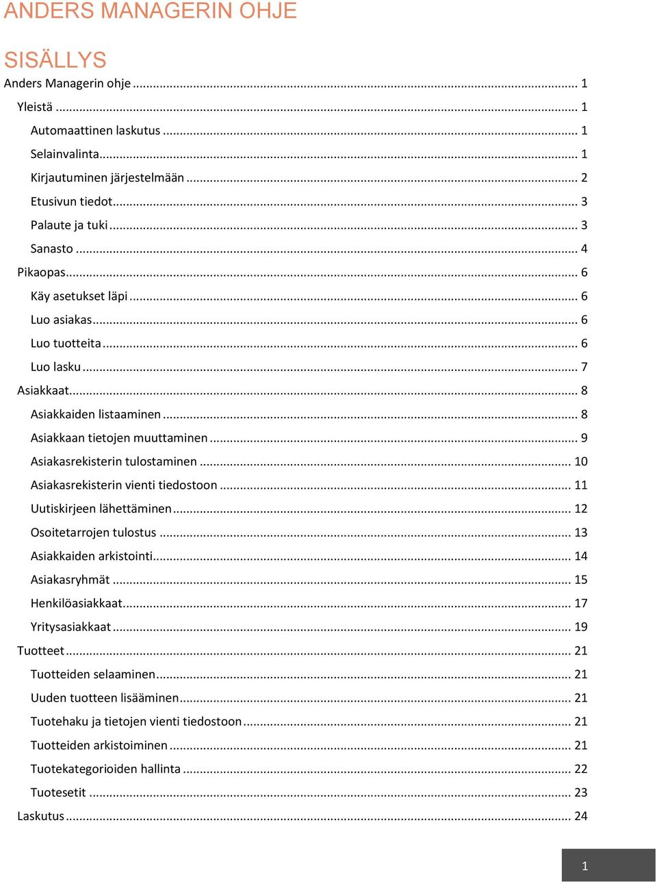 .. 9 Asiakasrekisterin tulostaminen... 10 Asiakasrekisterin vienti tiedostoon... 11 Uutiskirjeen lähettäminen... 12 Osoitetarrojen tulostus... 13 Asiakkaiden arkistointi... 14 Asiakasryhmät.