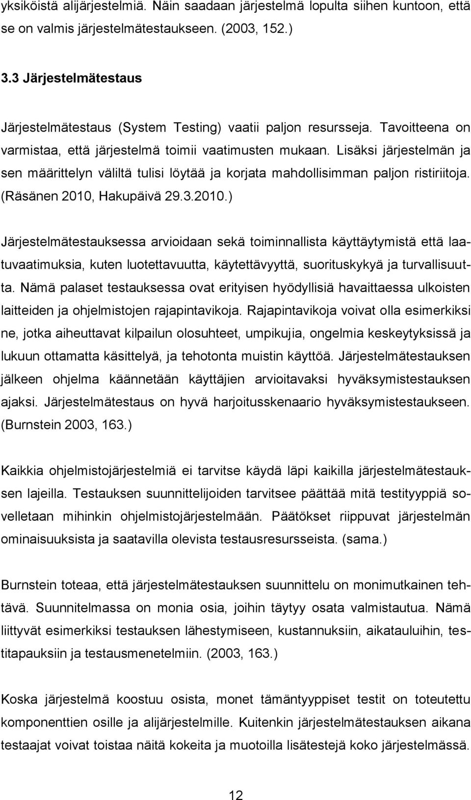 Lisäksi järjestelmän ja sen määrittelyn väliltä tulisi löytää ja korjata mahdollisimman paljon ristiriitoja. (Räsänen 2010,