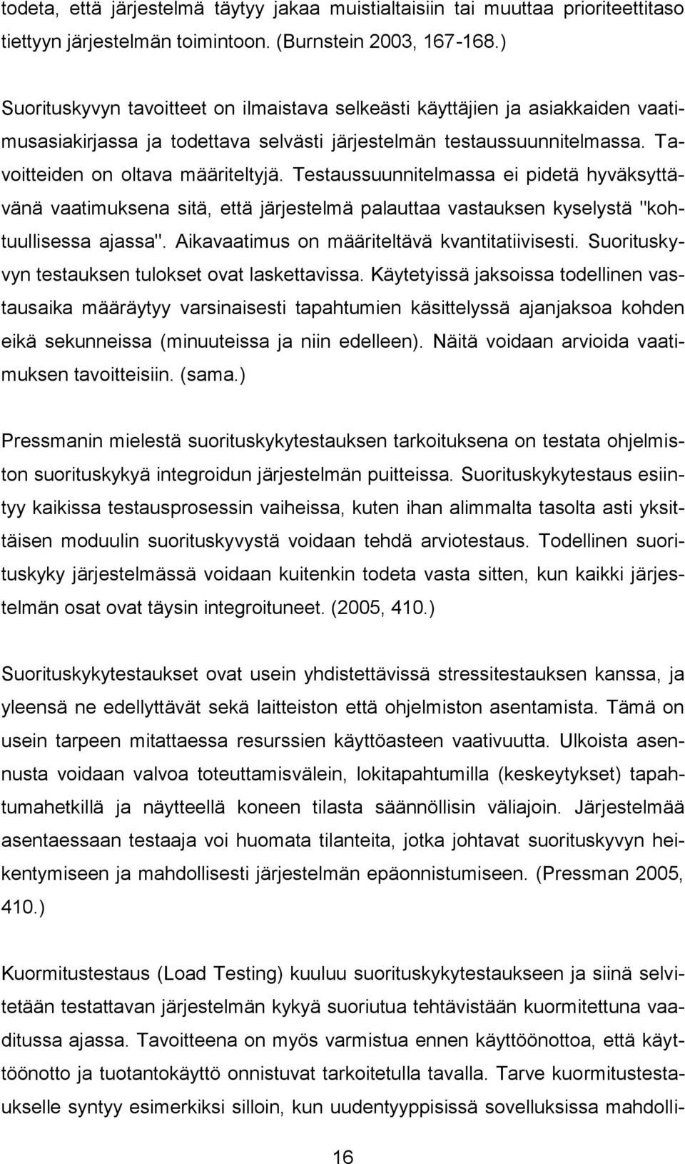 Testaussuunnitelmassa ei pidetä hyväksyttävänä vaatimuksena sitä, että järjestelmä palauttaa vastauksen kyselystä "kohtuullisessa ajassa". Aikavaatimus on määriteltävä kvantitatiivisesti.