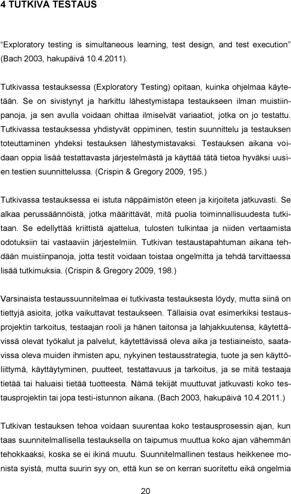 Se on sivistynyt ja harkittu lähestymistapa testaukseen ilman muistiinpanoja, ja sen avulla voidaan ohittaa ilmiselvät variaatiot, jotka on jo testattu.