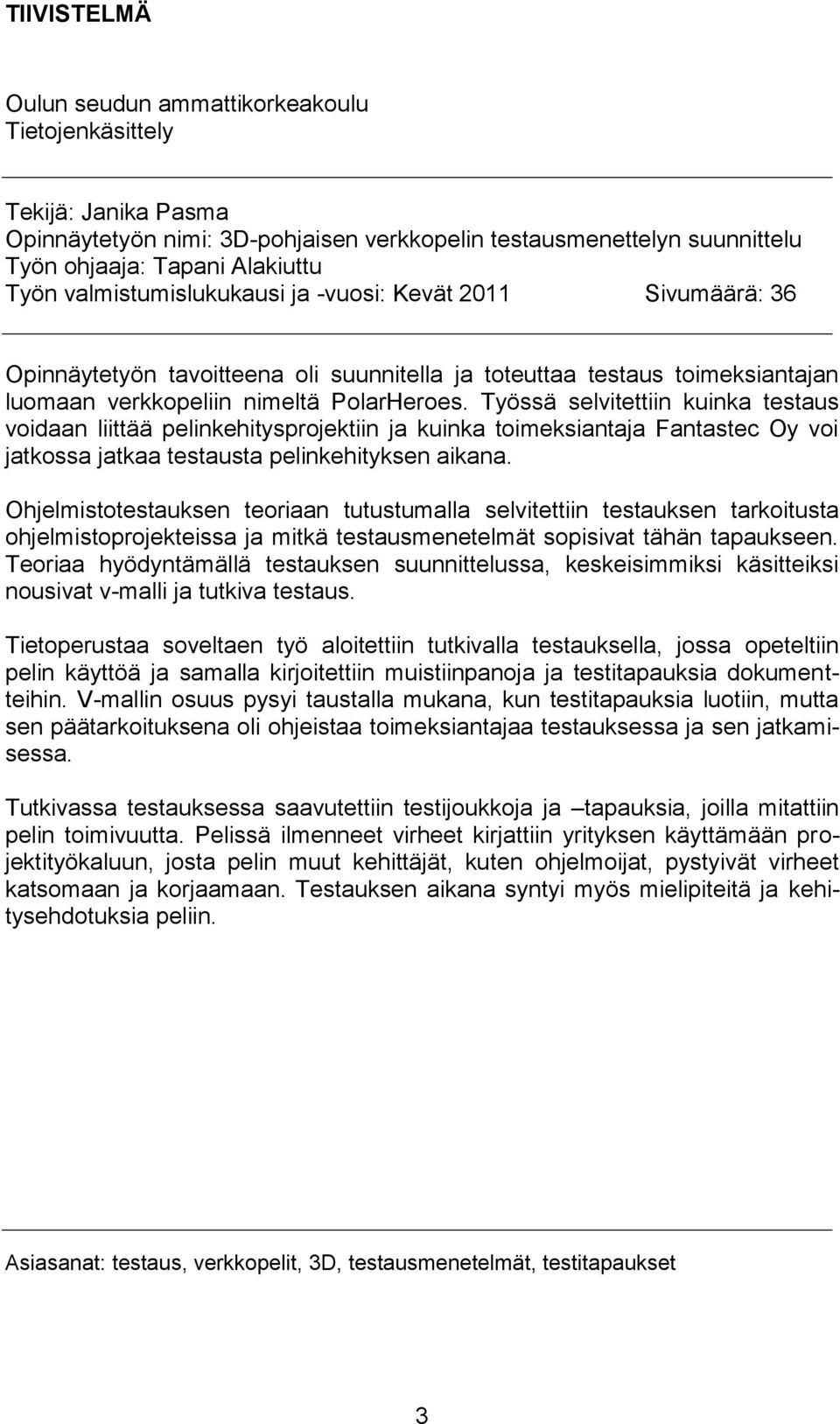 Työssä selvitettiin kuinka testaus voidaan liittää pelinkehitysprojektiin ja kuinka toimeksiantaja Fantastec Oy voi jatkossa jatkaa testausta pelinkehityksen aikana.