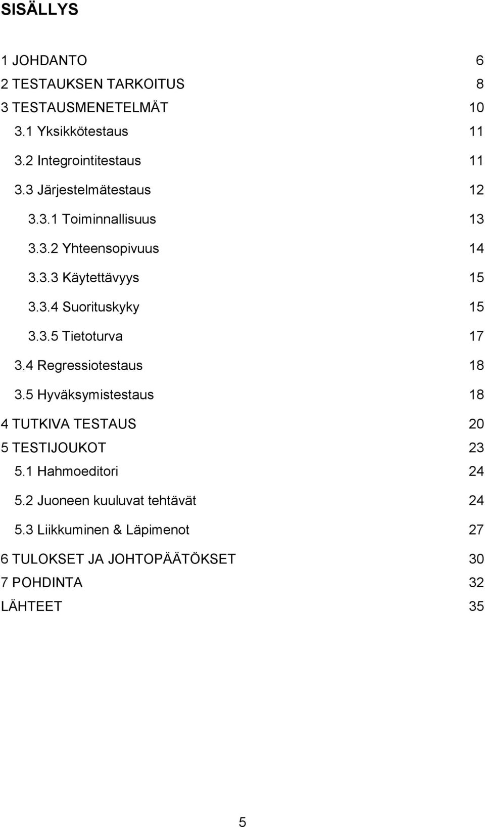 4 Regressiotestaus 18 3.5 Hyväksymistestaus 18 4 TUTKIVA TESTAUS 20 5 TESTIJOUKOT 23 5.1 Hahmoeditori 24 5.