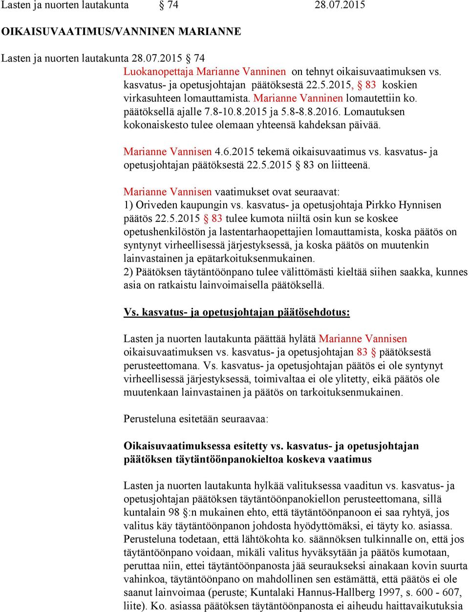 Lomautuksen kokonaiskesto tulee olemaan yhteensä kahdeksan päivää. Marianne Vannisen 4.6.2015 tekemä oikaisuvaatimus vs. kasvatus- ja opetusjohtajan päätöksestä 22.5.2015 83 on liitteenä.