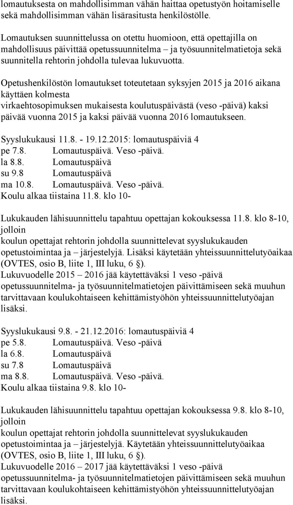 Opetushenkilöstön lomautukset toteutetaan syksyjen 2015 ja 2016 aikana käyttäen kolmesta virkaehtosopimuksen mukaisesta koulutuspäivästä (veso -päivä) kaksi päivää vuonna 2015 ja kaksi päivää vuonna