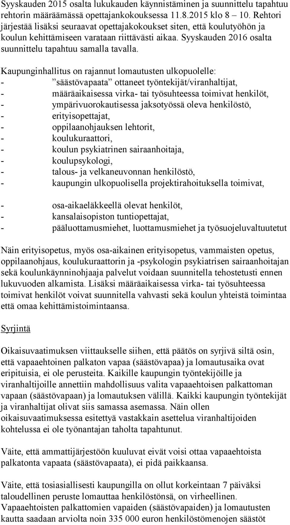 Kaupunginhallitus on rajannut lomautusten ulkopuolelle: - säästövapaata ottaneet työntekijät/viranhaltijat, - määräaikaisessa virka- tai työsuhteessa toimivat henkilöt, - ympärivuorokautisessa