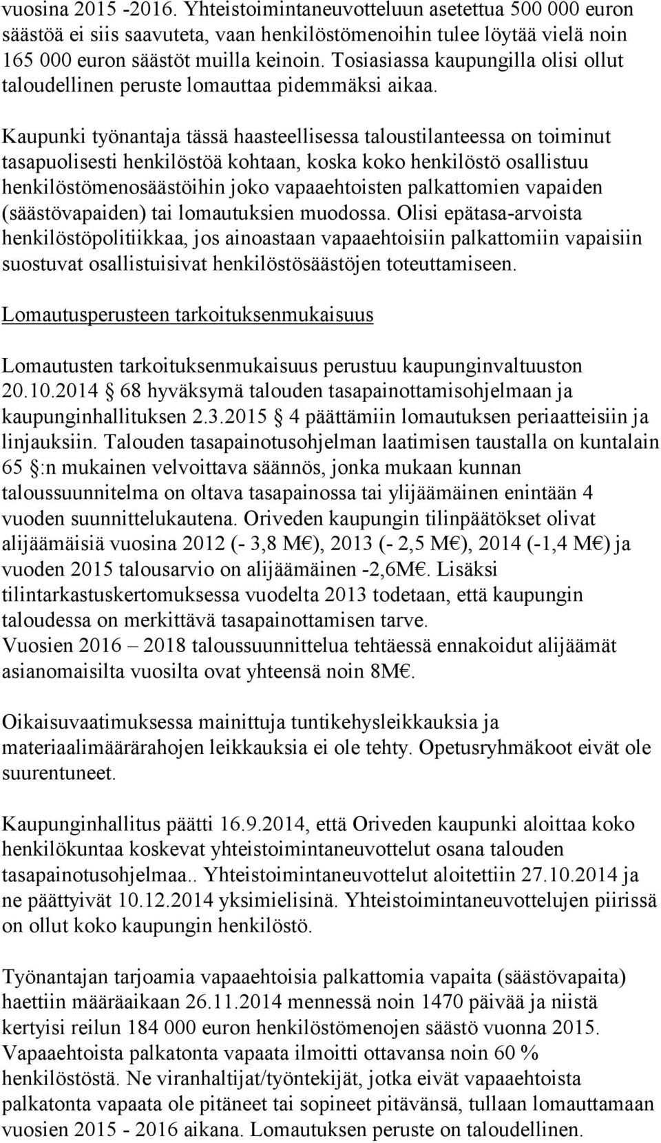 Kaupunki työnantaja tässä haasteellisessa taloustilanteessa on toiminut tasapuolisesti henkilöstöä kohtaan, koska koko henkilöstö osallistuu henkilöstömenosäästöihin joko vapaaehtoisten palkattomien