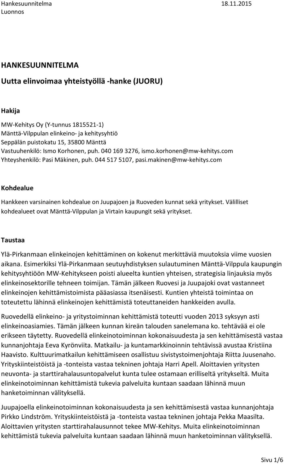 com Kohdealue Hankkeen varsinainen kohdealue on Juupajoen ja Ruoveden kunnat sekä yritykset. Välilliset kohdealueet ovat Mänttä-Vilppulan ja Virtain kaupungit sekä yritykset.