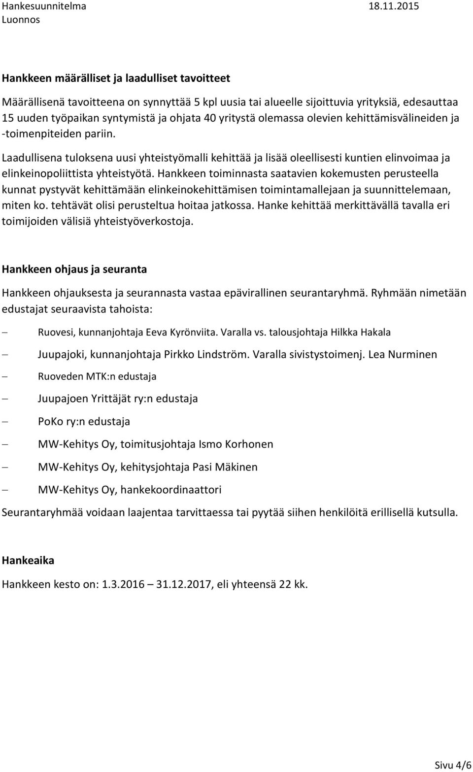 Hankkeen toiminnasta saatavien kokemusten perusteella kunnat pystyvät kehittämään elinkeinokehittämisen toimintamallejaan ja suunnittelemaan, miten ko. tehtävät olisi perusteltua hoitaa jatkossa.