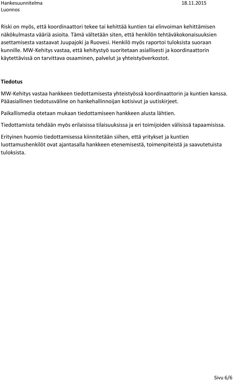 MW-Kehitys vastaa, että kehitystyö suoritetaan asiallisesti ja koordinaattorin käytettävissä on tarvittava osaaminen, palvelut ja yhteistyöverkostot.