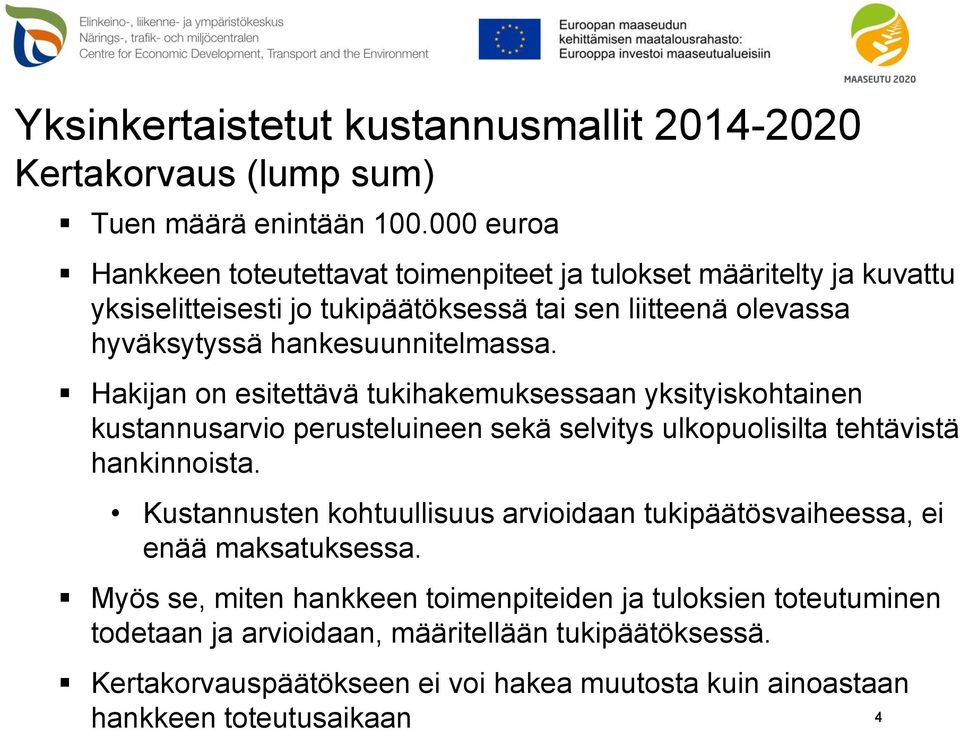 hankesuunnitelmassa. Hakijan on esitettävä tukihakemuksessaan yksityiskohtainen kustannusarvio perusteluineen sekä selvitys ulkopuolisilta tehtävistä hankinnoista.