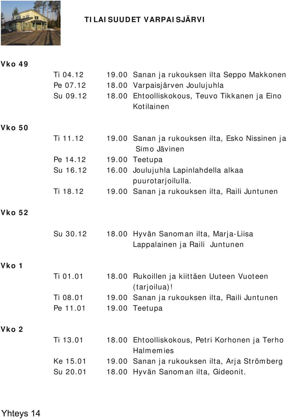 12 Su 16.12 Ti 18.12 Vko 52 Vko 1 Su 30.12 18.00 Hyvän Sanoman ilta, Marja Liisa Lappalainen ja Raili Juntunen Ti 01.01 18.00 Rukoillen ja kiittäen Uuteen Vuoteen (tarjoilua)! 19.