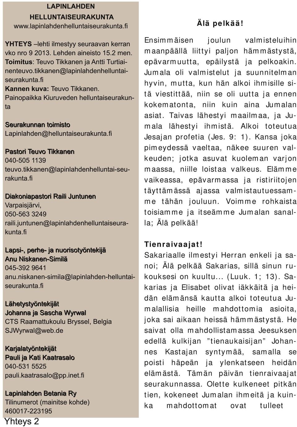 Painopaikka Kiuruveden helluntaiseurakunta S e u ra ku n n a n toi m i sto Lapinlahden@helluntaiseurakunta.fi P a stori Te u vo Ti kka n e n 040-505 11 39 teuvo.