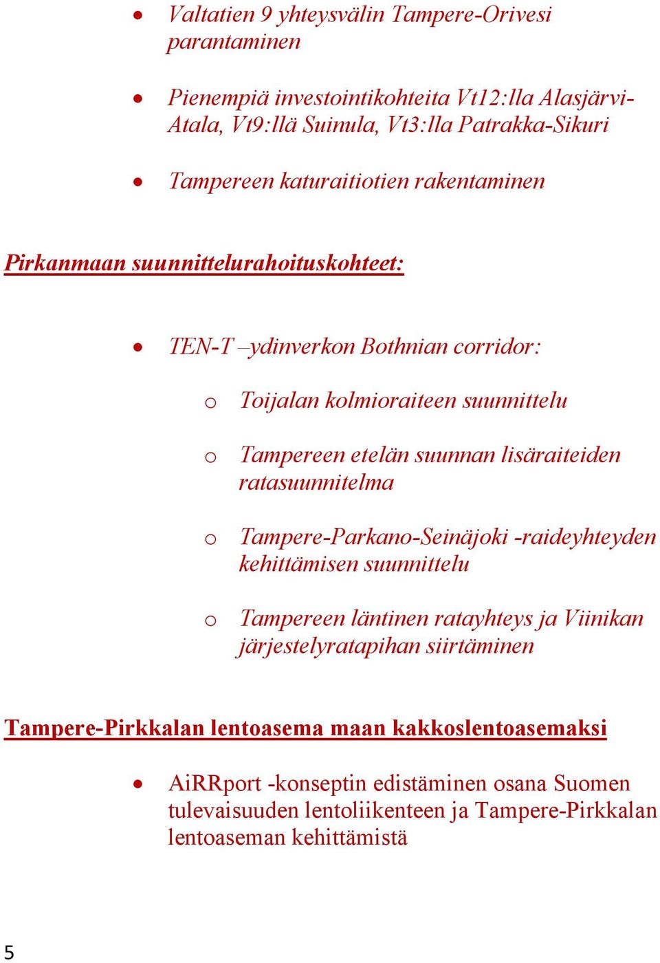 lisäraiteiden ratasuunnitelma o Tampere-Parkano-Seinäjoki -raideyhteyden kehittämisen suunnittelu o Tampereen läntinen ratayhteys ja Viinikan järjestelyratapihan