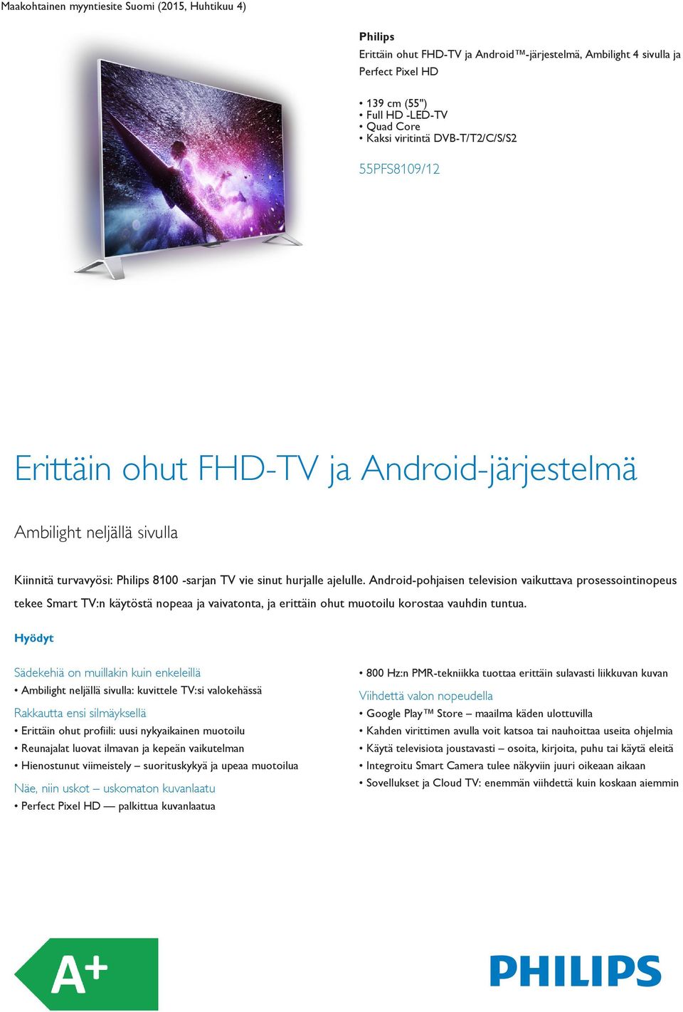 Android-pohjaisen television vaikuttava prosessointinopeus tekee Smart TV:n käytöstä nopeaa ja vaivatonta, ja erittäin ohut muotoilu korostaa vauhdin tuntua.