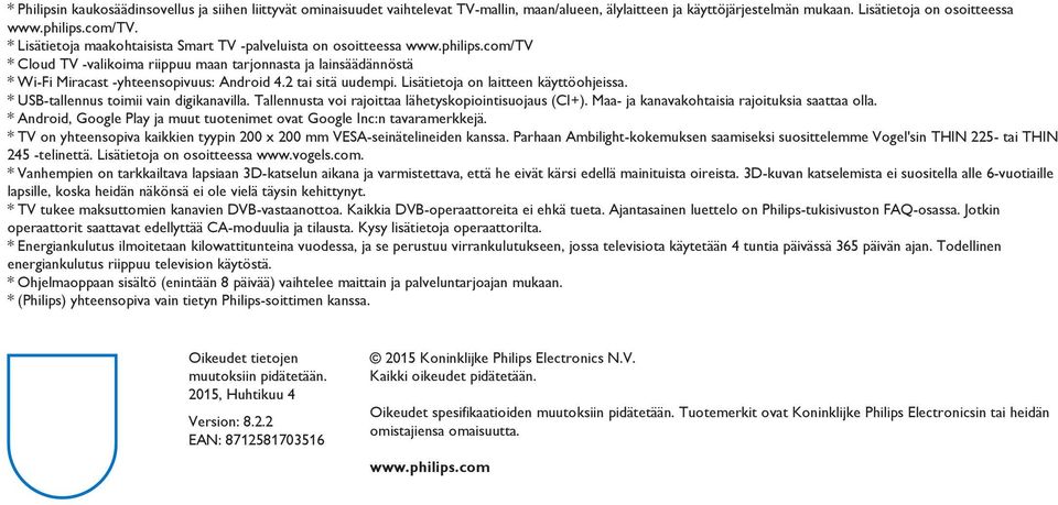 2 tai sitä uudempi. Lisätietoja on laitteen käyttöohjeissa. * USB-tallennus toimii vain digikanavilla. Tallennusta voi rajoittaa lähetyskopiointisuojaus (CI+).