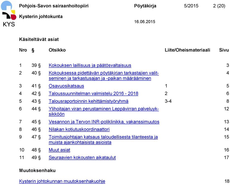 kehittämistyöryhmä 3-4 8 6 44 Ylihoitajan viran perustaminen Leppävirran palveluyksikköön 7 45 Vesannon ja Tervon INR-poliklinikka, vakanssimuutos 13 8 46 Nilakan kotiutuskoordinaattori 14 9 47