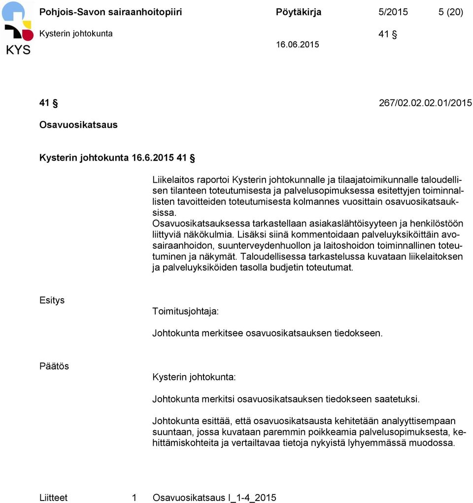 6.2015 41 Liikelaitos raportoi Kysterin johtokunnalle ja tilaajatoimikunnalle taloudellisen tilanteen toteutumisesta ja palvelusopimuksessa esitettyjen toiminnallisten tavoitteiden toteutumisesta