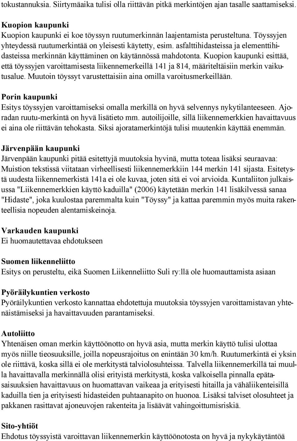 Kuopion kaupunki esittää, että töyssyjen varoittamisesta liikennemerkeillä 141 ja 814, määriteltäisiin merkin vaikutusalue. Muutoin töyssyt varustettaisiin aina omilla varoitusmerkeillään.