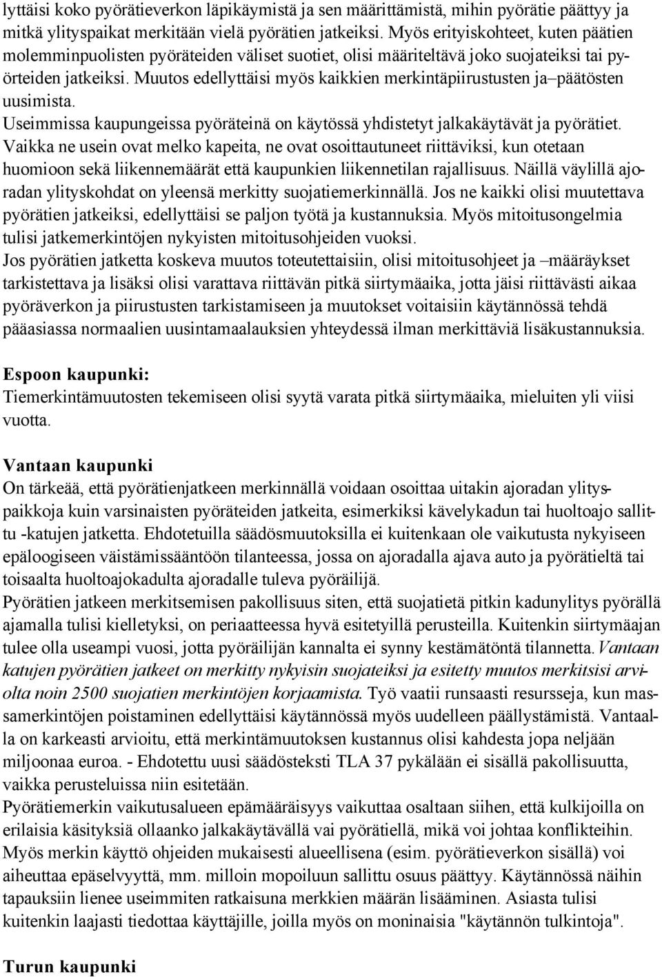 Muutos edellyttäisi myös kaikkien merkintäpiirustusten ja päätösten uusimista. Useimmissa kaupungeissa pyöräteinä on käytössä yhdistetyt jalkakäytävät ja pyörätiet.