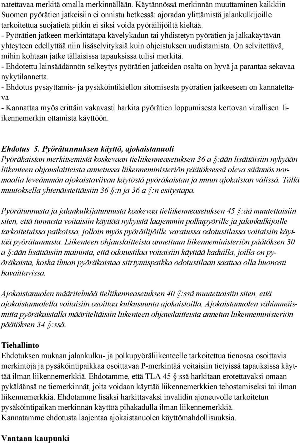 - Pyörätien jatkeen merkintätapa kävelykadun tai yhdistetyn pyörätien ja jalkakäytävän yhteyteen edellyttää niin lisäselvityksiä kuin ohjeistuksen uudistamista.