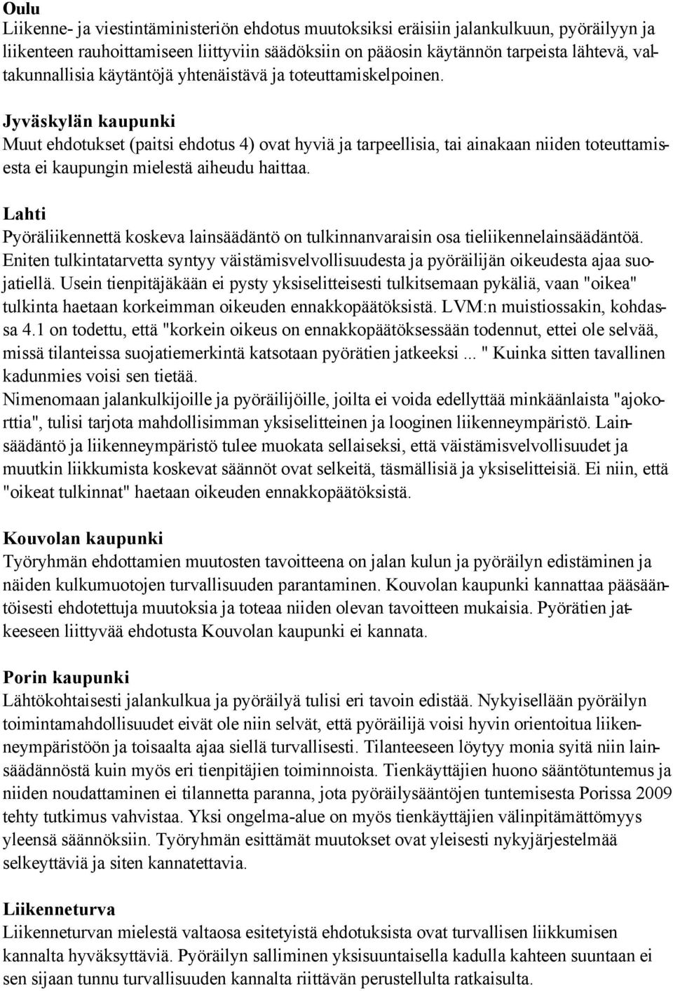 Jyväskylän kaupunki Muut ehdotukset (paitsi ehdotus 4) ovat hyviä ja tarpeellisia, tai ainakaan niiden toteuttamisesta ei kaupungin mielestä aiheudu haittaa.