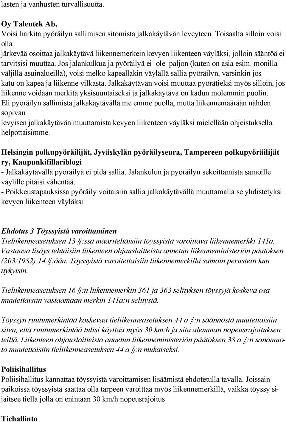 Jos jalankulkua ja pyöräilyä ei ole paljon (kuten on asia esim. monilla väljillä asuinalueilla), voisi melko kapeallakin väylällä sallia pyöräilyn, varsinkin jos katu on kapea ja liikenne vilkasta.