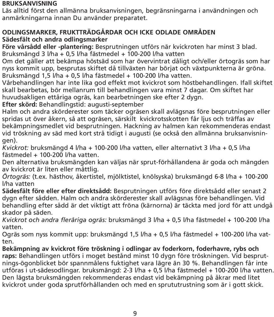 Bruksmängd 3 l/ha + 0,5 l/ha fästmedel + 100-200 l/ha vatten Om det gäller att bekämpa höstsäd som har övervintrat dåligt och/eller örtogräs som har nyss kommit upp, besprutas skiftet då tillväxten