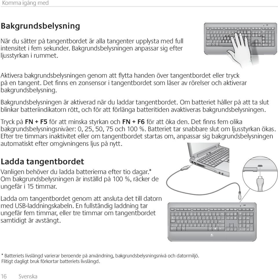 Bakgrundsbelysningen är aktiverad när du laddar tangentbordet. Om batteriet håller på att ta slut blinkar batteriindikatorn rött, och för att förlänga batteritiden avaktiveras bakgrundsbelysningen.