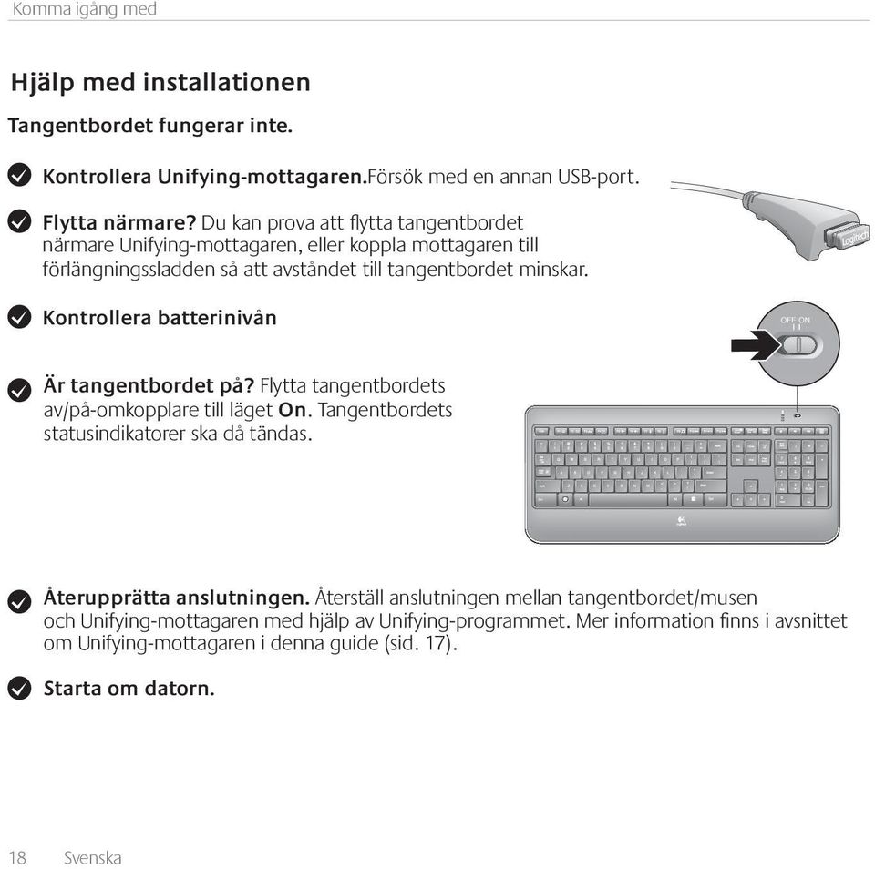 Kontrollera batterinivån OFF ON Är tangentbordet på? Flytta tangentbordets av/på-omkopplare till läget On. Tangentbordets statusindikatorer ska då tändas.