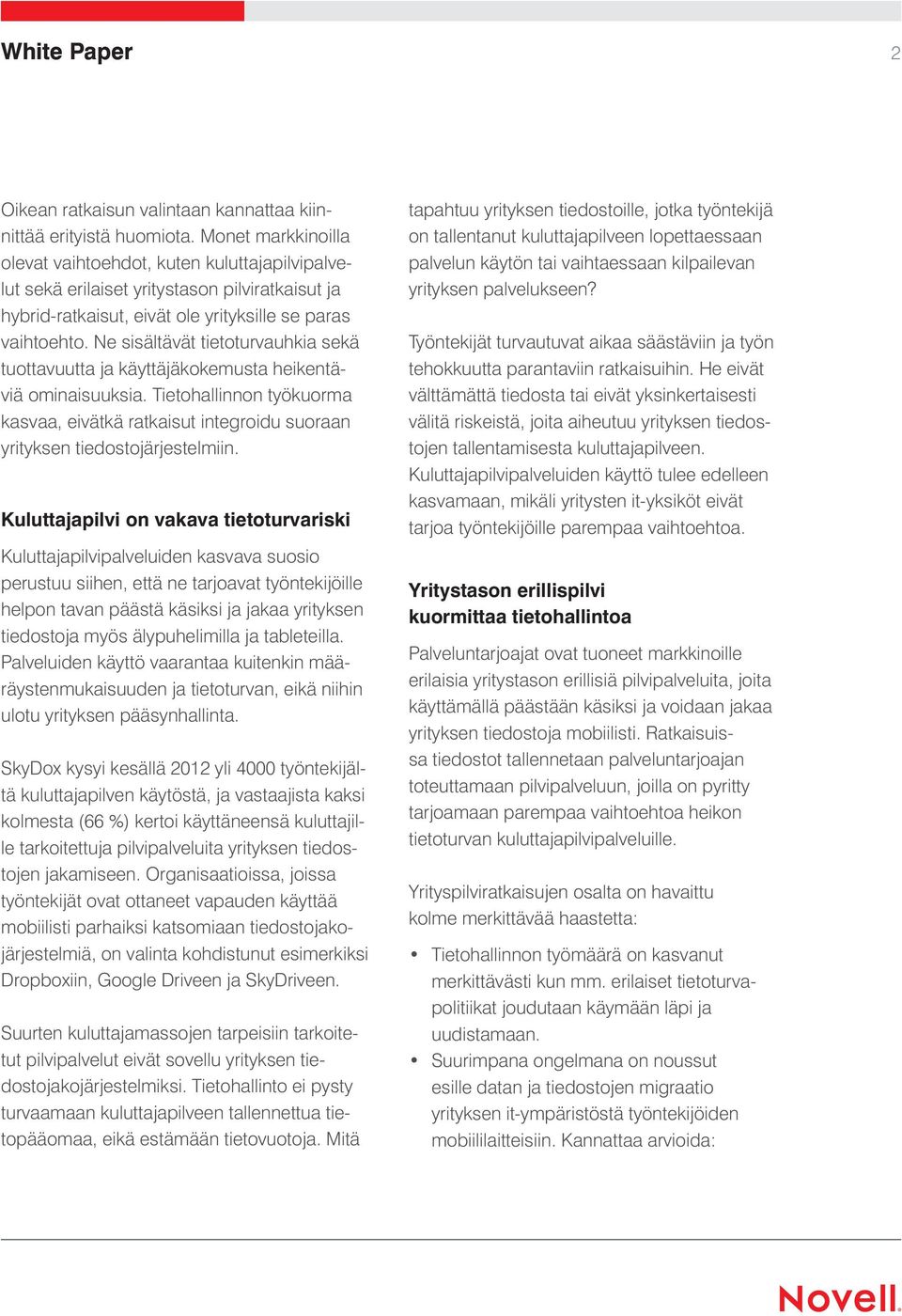 Ne sisältävät tietoturvauhkia sekä tuottavuutta ja käyttäjäkokemusta heikentäviä ominaisuuksia. Tietohallinnon työkuorma kasvaa, eivätkä ratkaisut integroidu suoraan yrityksen tiedostojärjestelmiin.