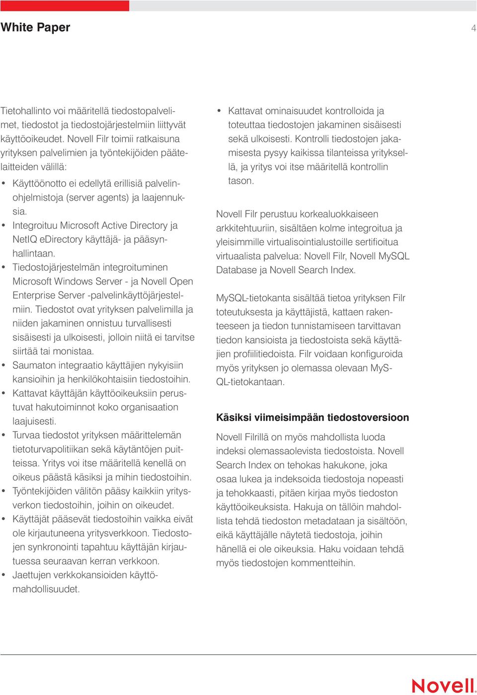 Integroituu Microsoft Active Directory ja NetIQ edirectory käyttäjä- ja pääsynhallintaan.