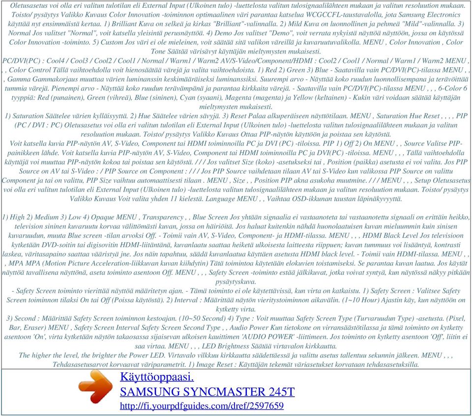 1) Brilliant Kuva on selkeä ja kirkas "Brilliant"-valinnalla. 2) Mild Kuva on luonnollinen ja pehmeä "Mild"-valinnalla. 3) Normal Jos valitset "Normal", voit katsella yleisintä perusnäyttöä.