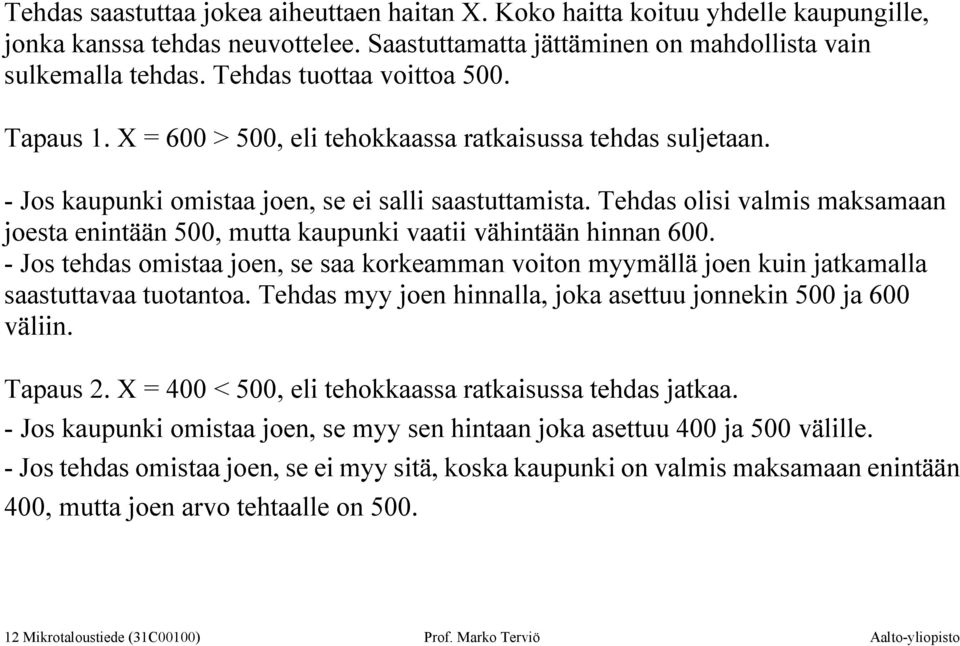 Tehdas olisi valmis maksamaan joesta enintään 500, mutta kaupunki vaatii vähintään hinnan 600. - Jos tehdas omistaa joen, se saa korkeamman voiton myymällä joen kuin jatkamalla saastuttavaa tuotantoa.