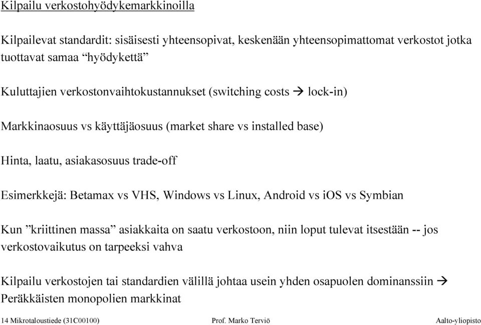 vs VHS, Windows vs Linux, Android vs ios vs Symbian Kun kriittinen massa asiakkaita on saatu verkostoon, niin loput tulevat itsestään -- jos verkostovaikutus on tarpeeksi vahva