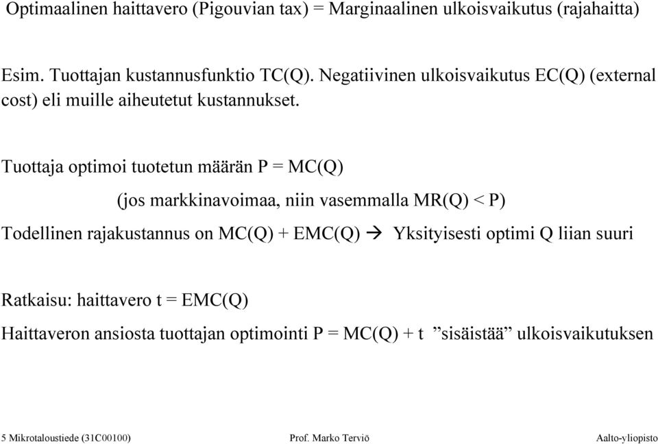 Tuottaja optimoi tuotetun määrän P = MC(Q) (jos markkinavoimaa, niin vasemmalla MR(Q) < P) Todellinen rajakustannus on MC(Q) + EMC(Q)