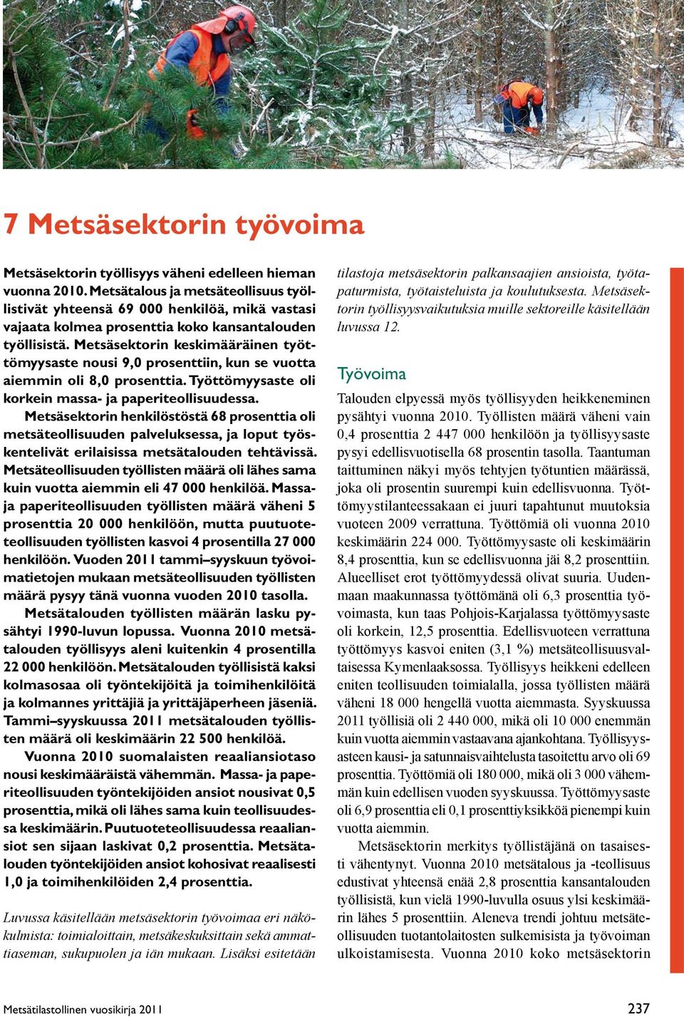 Metsäsektorin keskimääräinen työttömyysaste nousi 9,0 prosenttiin, kun se vuotta aiemmin oli 8,0 prosenttia. Työttömyysaste oli korkein massa- ja paperiteollisuudessa.