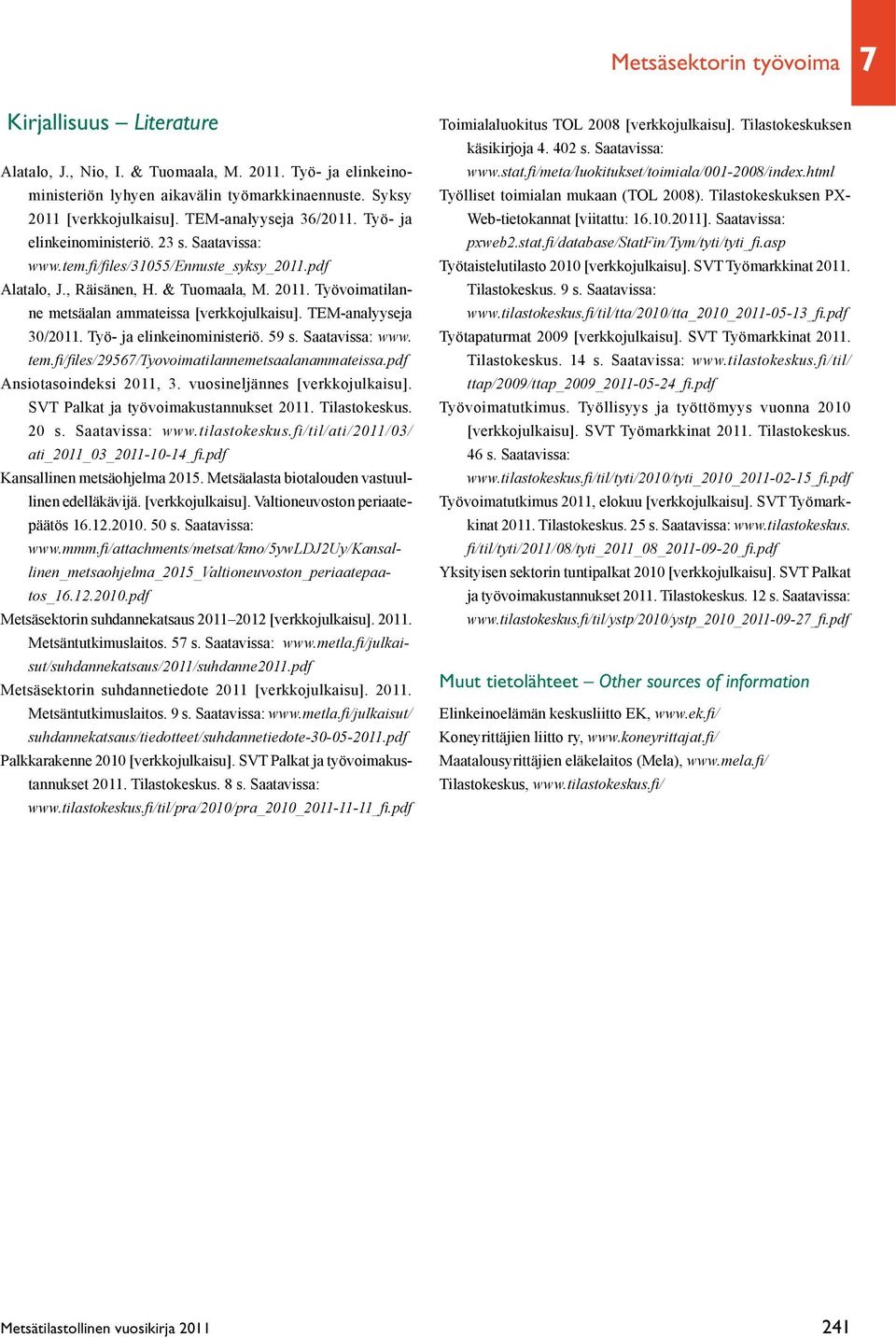 Työvoimatilanne metsäalan ammateissa [verkkojulkaisu]. TEM-analyyseja 30/2011. Työ- ja elinkeinoministeriö. 59 s. Saatavissa: www. tem.fi/files/29567/tyovoimatilannemetsaalanammateissa.