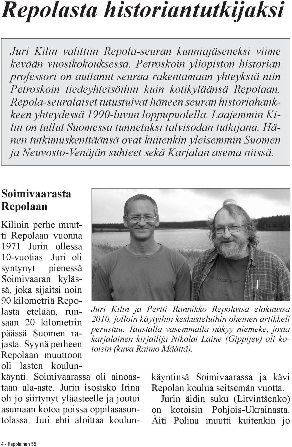 Repola-seuralaiset tutustuivat häneen seuran historiahankkeen yhteydessä 1990-luvun loppupuolella. Laajemmin Kilin on tullut Suomessa tunnetuksi talvisodan tutkijana.