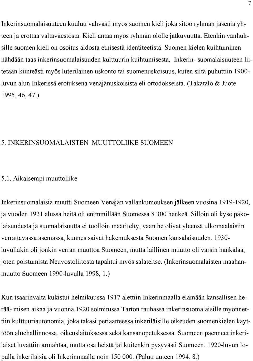 Inkerin- suomalaisuuteen liitetään kiinteästi myös luterilainen uskonto tai suomenuskoisuus, kuten siitä puhuttiin 1900- luvun alun Inkerissä erotuksena venäjänuskoisista eli ortodokseista.