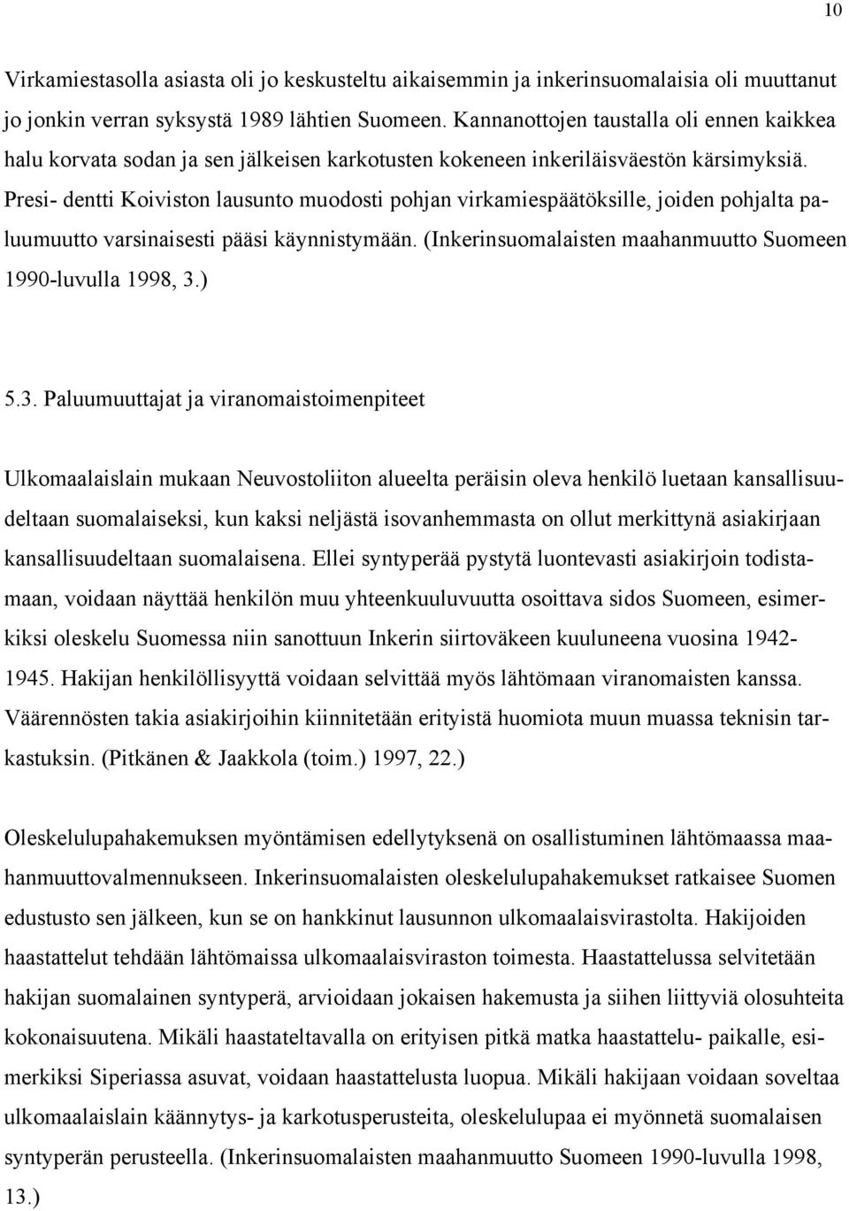 Presi- dentti Koiviston lausunto muodosti pohjan virkamiespäätöksille, joiden pohjalta paluumuutto varsinaisesti pääsi käynnistymään. (Inkerinsuomalaisten maahanmuutto Suomeen 1990-luvulla 1998, 3.