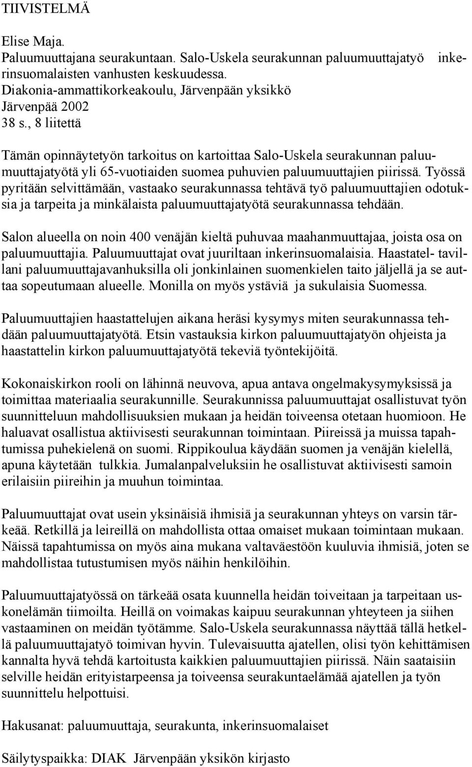 , 8 liitettä Tämän opinnäytetyön tarkoitus on kartoittaa Salo-Uskela seurakunnan paluumuuttajatyötä yli 65-vuotiaiden suomea puhuvien paluumuuttajien piirissä.