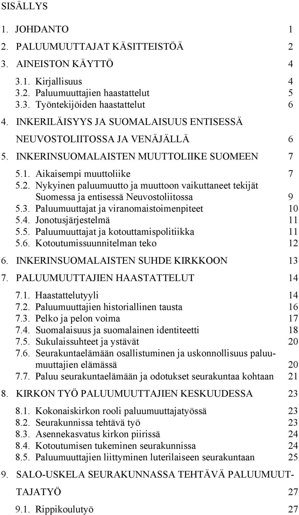 Nykyinen paluumuutto ja muuttoon vaikuttaneet tekijät Suomessa ja entisessä Neuvostoliitossa 9 5.3. Paluumuuttajat ja viranomaistoimenpiteet 10 5.4. Jonotusjärjestelmä 11 5.5. Paluumuuttajat ja kotouttamispolitiikka 11 5.