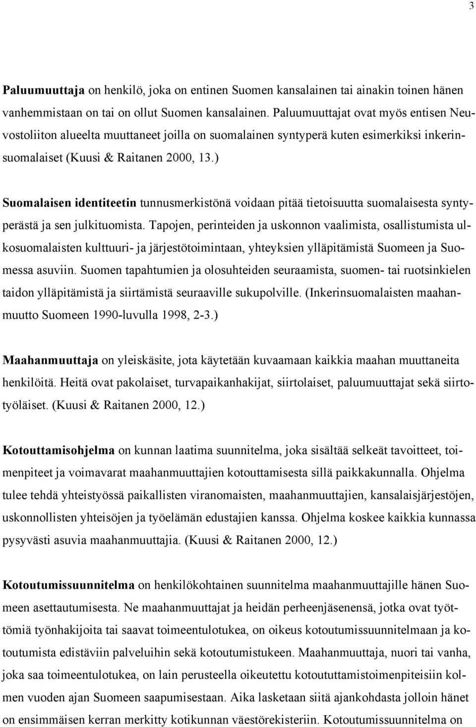 ) Suomalaisen identiteetin tunnusmerkistönä voidaan pitää tietoisuutta suomalaisesta syntyperästä ja sen julkituomista.
