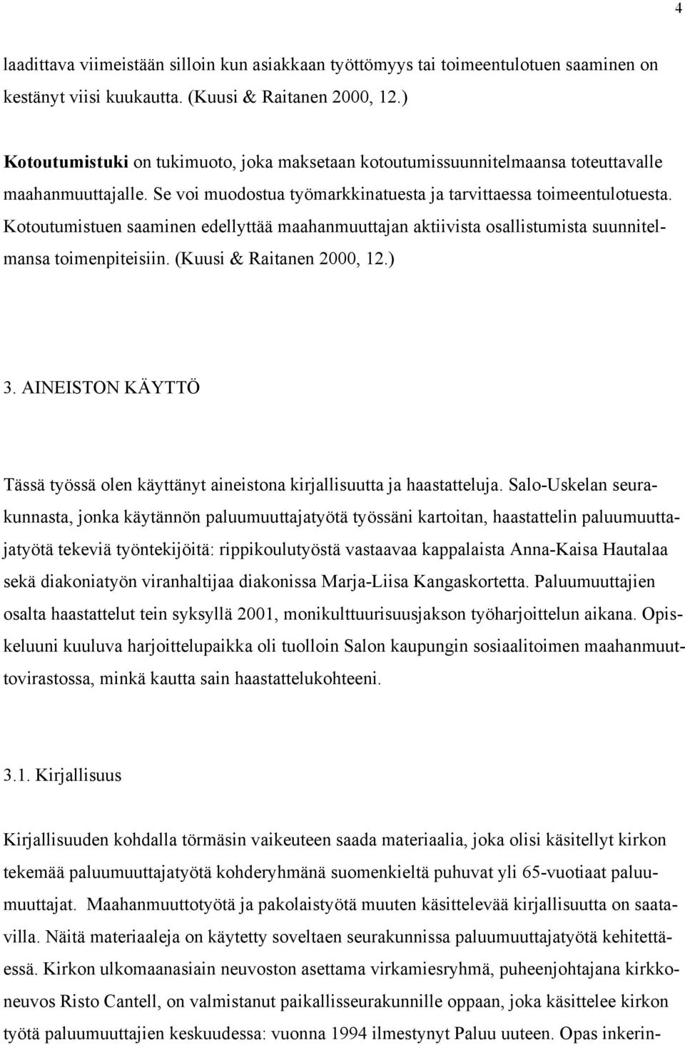 Kotoutumistuen saaminen edellyttää maahanmuuttajan aktiivista osallistumista suunnitelmansa toimenpiteisiin. (Kuusi & Raitanen 2000, 12.) 3.