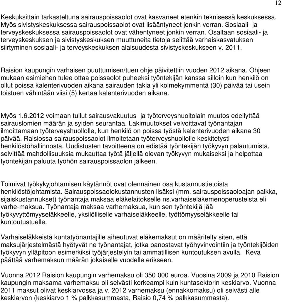 Osaltaan sosiaali- ja terveyskeskuksen ja sivistyskeskuksen muuttuneita tietoja selittää varhaiskasvatuksen siirtyminen sosiaali- ja terveyskeskuksen alaisuudesta sivistyskeskukseen v. 2011.