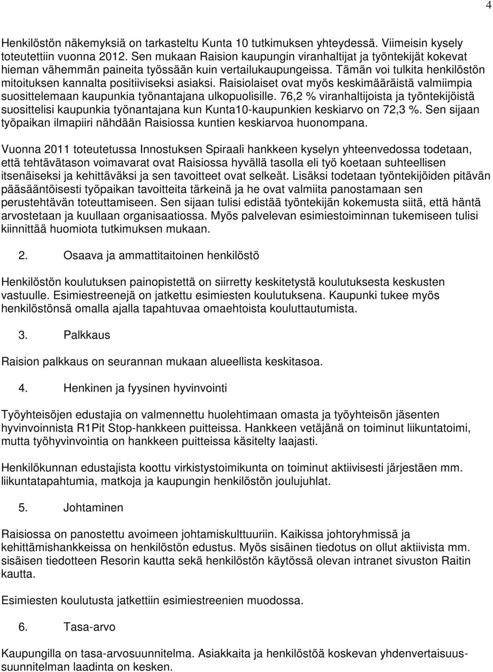 Tämän voi tulkita henkilöstön mitoituksen kannalta positiiviseksi asiaksi. Raisiolaiset ovat myös keskimääräistä valmiimpia suosittelemaan kaupunkia työnantajana ulkopuolisille.