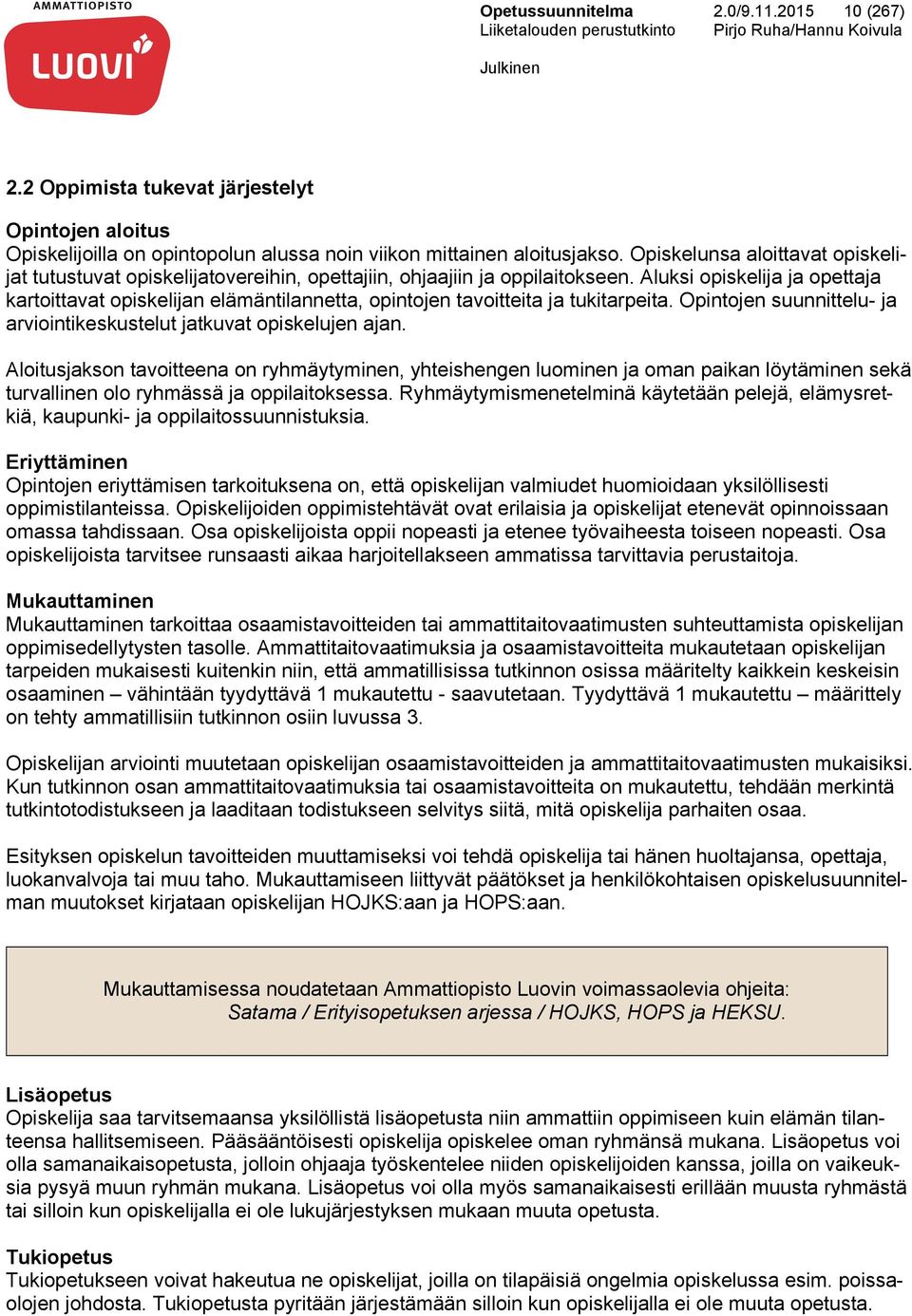Aluksi opiskelija ja opettaja kartoittavat opiskelijan elämäntilannetta, opintojen tavoitteita ja tukitarpeita. Opintojen suunnittelu- ja arviointikeskustelut jatkuvat opiskelujen ajan.