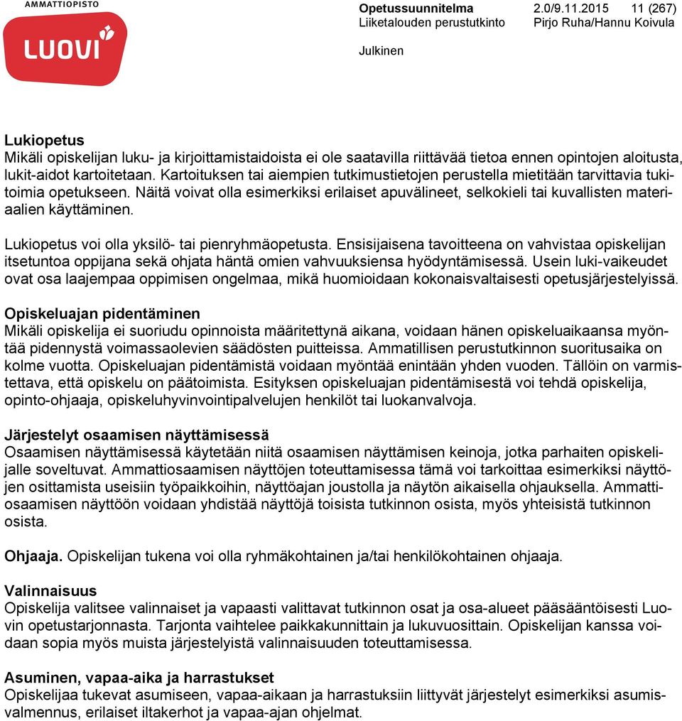 Näitä voivat olla esimerkiksi erilaiset apuvälineet, selkokieli tai kuvallisten materiaalien käyttäminen. Lukiopetus voi olla yksilö- tai pienryhmäopetusta.